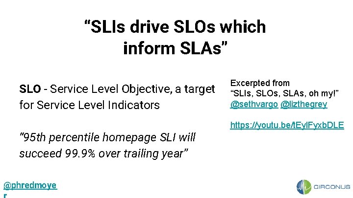 “SLIs drive SLOs which inform SLAs” SLO - Service Level Objective, a target for