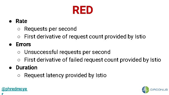 RED ● Rate ○ Requests per second ○ First derivative of request count provided