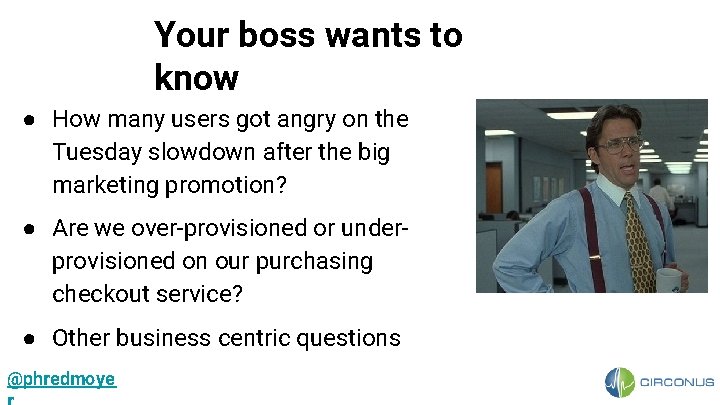 Your boss wants to know ● How many users got angry on the Tuesday