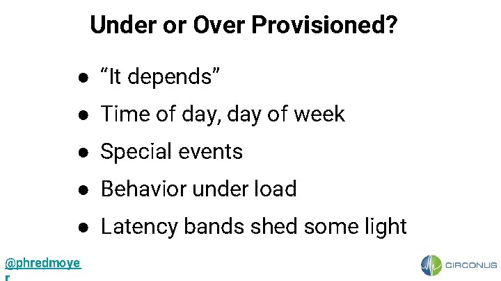 Under or Over Provisioned? ● “It depends” ● Time of day, day of week