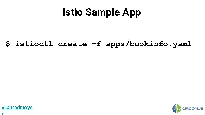 Istio Sample App $ istioctl create -f apps/bookinfo. yaml @phredmoye 