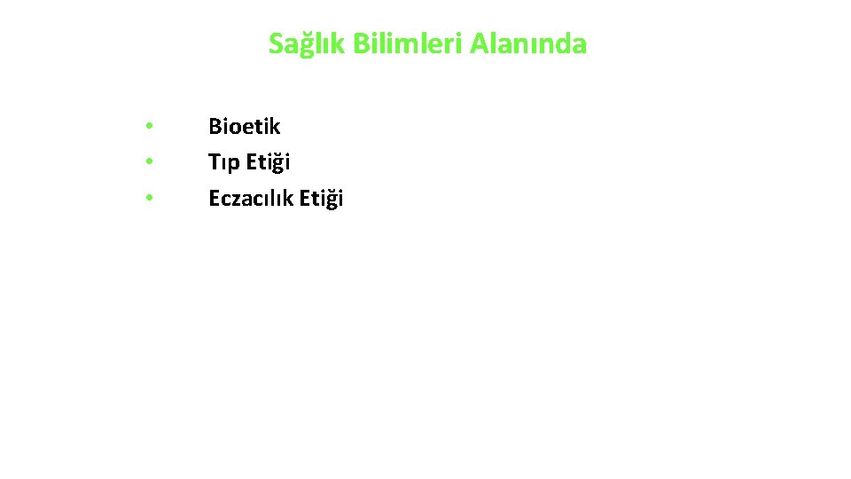 Sağlık Bilimleri Alanında • • • Bioetik Tıp Etiği Eczacılık Etiği 