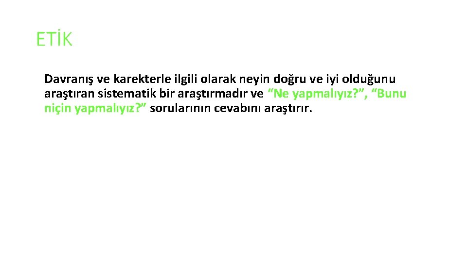 ETİK Davranış ve karekterle ilgili olarak neyin doğru ve iyi olduğunu araştıran sistematik bir