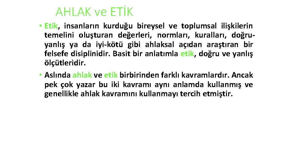 AHLAK ve ETİK • Etik, insanların kurduğu bireysel ve toplumsal ilişkilerin temelini oluşturan değerleri,