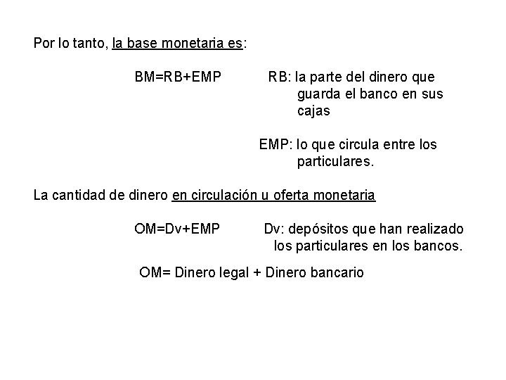 Por lo tanto, la base monetaria es: BM=RB+EMP RB: la parte del dinero que