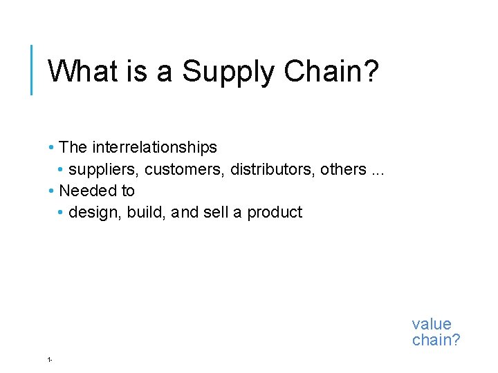 What is a Supply Chain? • The interrelationships • suppliers, customers, distributors, others. .