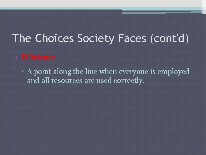 The Choices Society Faces (cont'd) • Efficiency ▫ A point along the line when The Choices Society Faces (cont'd) • Efficiency ▫ A point along the line when