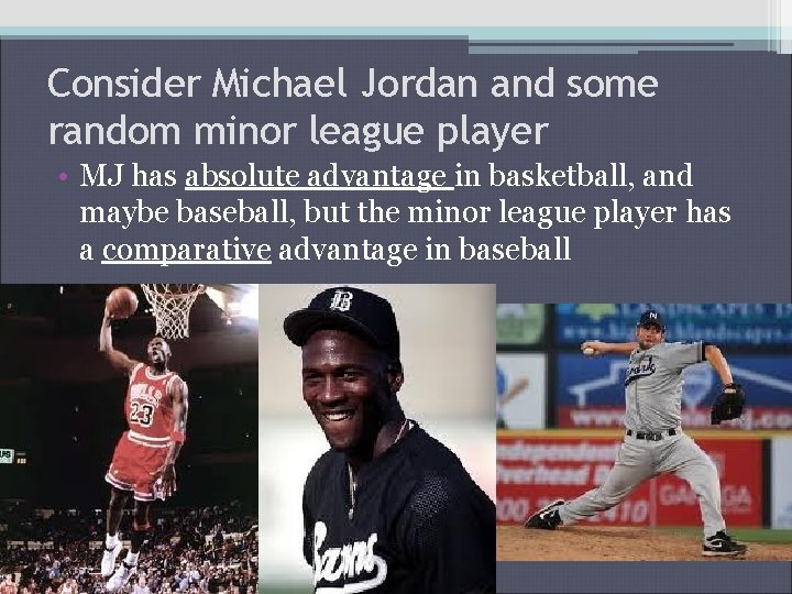 Consider Michael Jordan and some random minor league player • MJ has absolute advantage Consider Michael Jordan and some random minor league player • MJ has absolute advantage
