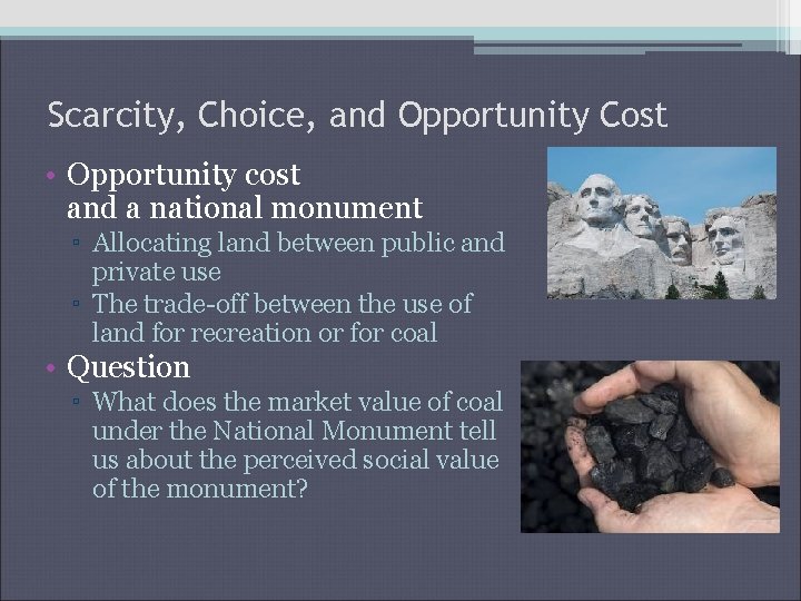 Scarcity, Choice, and Opportunity Cost • Opportunity cost and a national monument ▫ Allocating