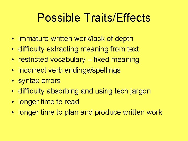 Possible Traits/Effects • • immature written work/lack of depth difficulty extracting meaning from text