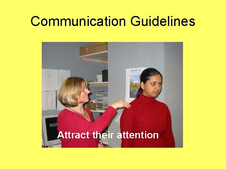 Communication Guidelines Attract their attention 