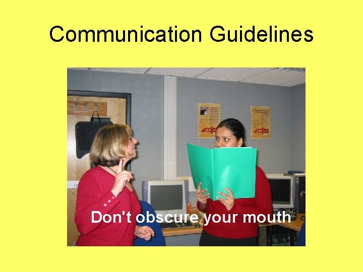 Communication Guidelines Don't obscure your mouth 