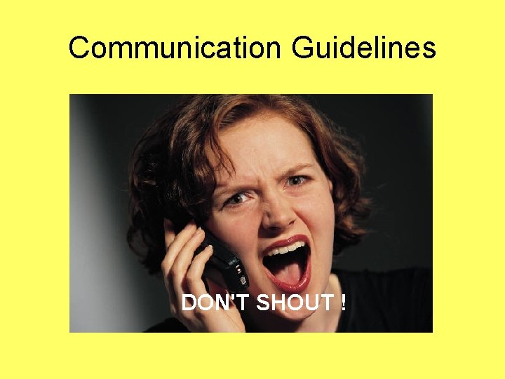Communication Guidelines DON'T SHOUT ! 
