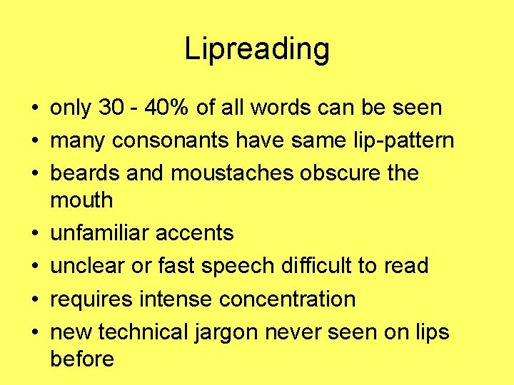 Lipreading • only 30 - 40% of all words can be seen • many