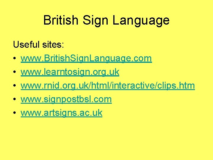 British Sign Language Useful sites: • www. British. Sign. Language. com • www. learntosign.