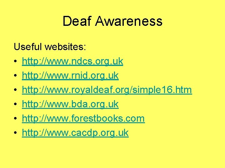 Deaf Awareness Useful websites: • http: //www. ndcs. org. uk • http: //www. rnid.