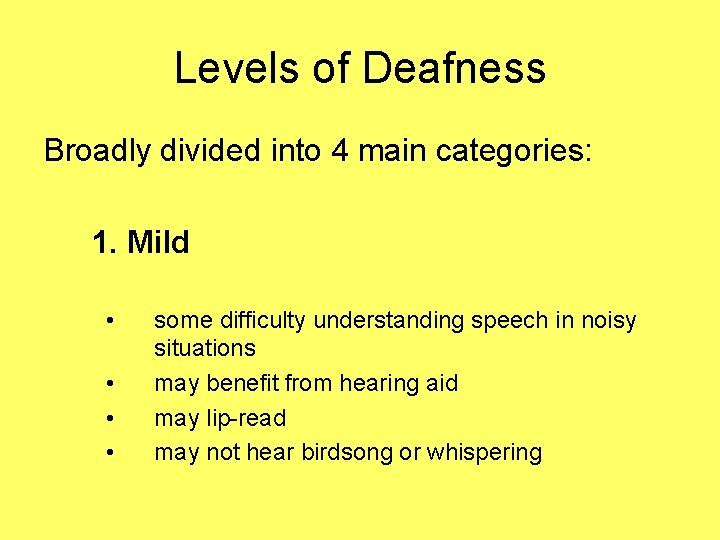 Levels of Deafness Broadly divided into 4 main categories: 1. Mild • • some