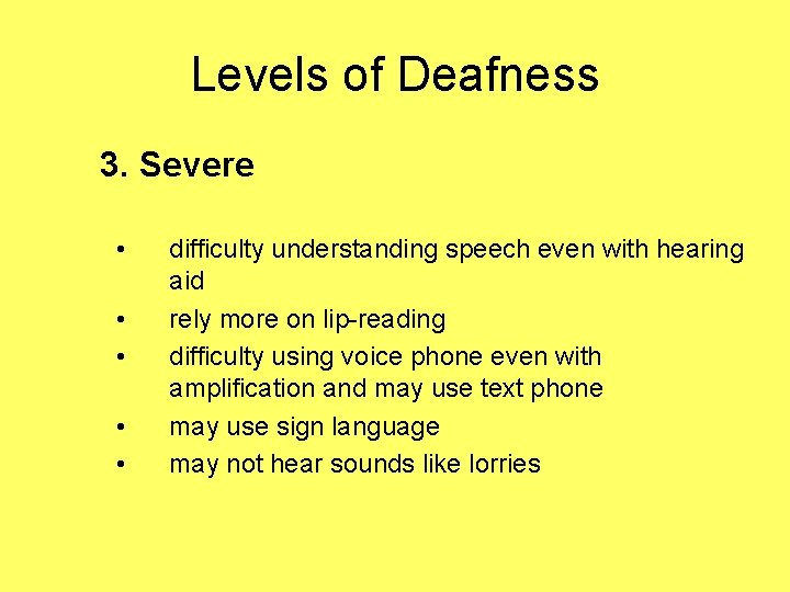 Levels of Deafness 3. Severe • • • difficulty understanding speech even with hearing