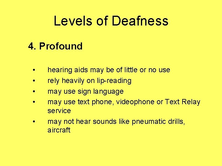 Levels of Deafness 4. Profound • • • hearing aids may be of little