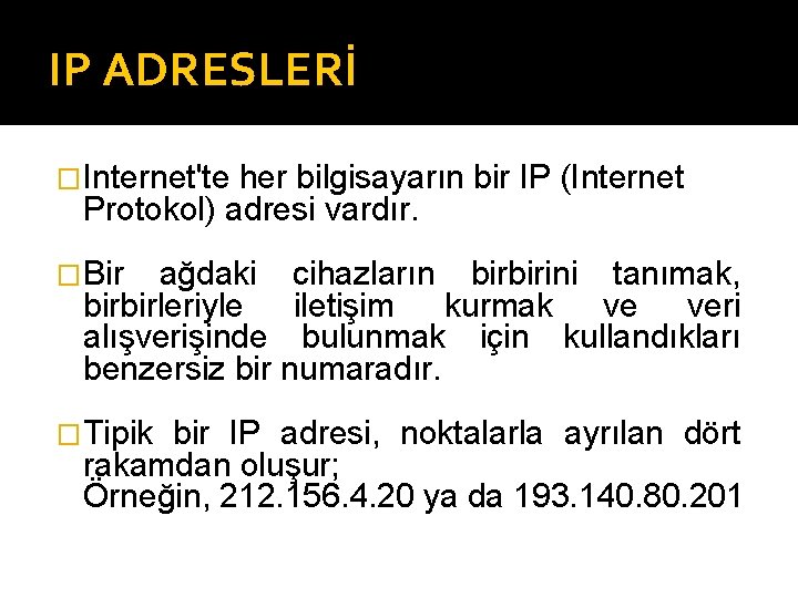 IP ADRESLERİ �Internet'te her bilgisayarın bir IP (Internet Protokol) adresi vardır. �Bir ağdaki cihazların