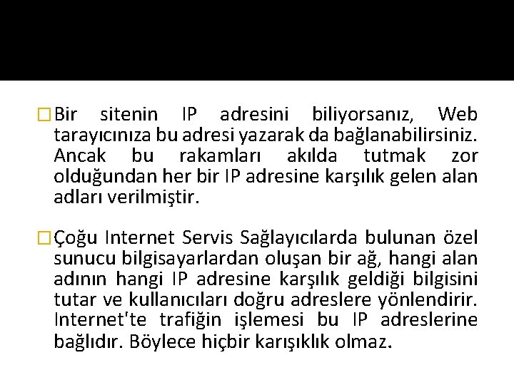 �Bir sitenin IP adresini biliyorsanız, Web tarayıcınıza bu adresi yazarak da bağlanabilirsiniz. Ancak bu