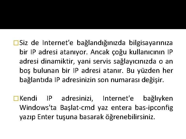 �Siz de Internet'e bağlandığınızda bilgisayarınıza bir IP adresi atanıyor. Ancak çoğu kullanıcının IP adresi