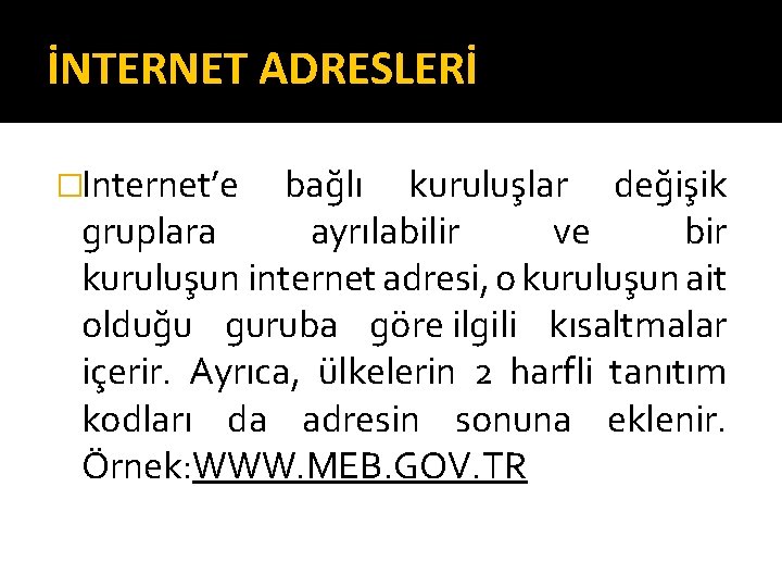 İNTERNET ADRESLERİ �Internet’e bağlı kuruluşlar değişik gruplara ayrılabilir ve bir kuruluşun internet adresi, o