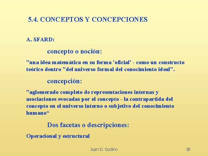 5. 4. CONCEPTOS Y CONCEPCIONES A. SFARD: concepto o noción: "una idea matemática en