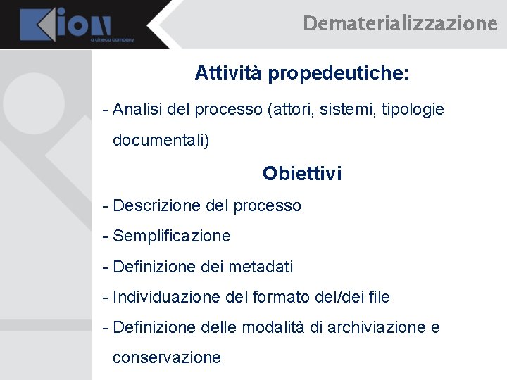 Dematerializzazione Attività propedeutiche: - Analisi del processo (attori, sistemi, tipologie documentali) Obiettivi - Descrizione