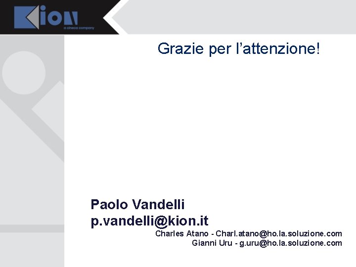 Grazie per l’attenzione! Paolo Vandelli p. vandelli@kion. it Charles Atano - Charl. atano@ho. la.