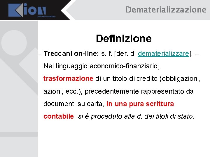 Dematerializzazione Definizione - Treccani on-line: s. f. [der. di dematerializzare]. – Nel linguaggio economico-finanziario,