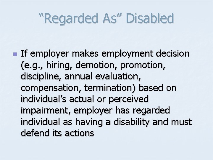 “Regarded As” Disabled n If employer makes employment decision (e. g. , hiring, demotion,