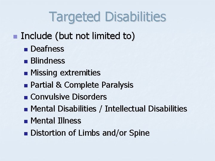 Targeted Disabilities n Include (but not limited to) Deafness n Blindness n Missing extremities