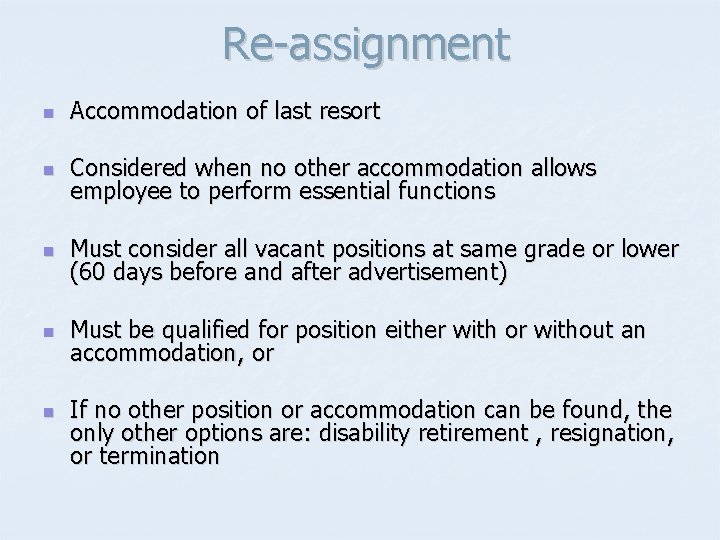 Re-assignment n Accommodation of last resort n Considered when no other accommodation allows employee