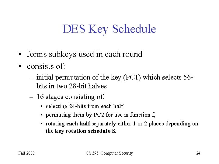 DES Key Schedule • forms subkeys used in each round • consists of: –