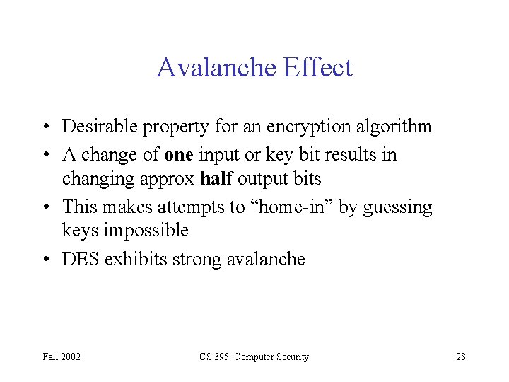 Avalanche Effect • Desirable property for an encryption algorithm • A change of one Avalanche Effect • Desirable property for an encryption algorithm • A change of one