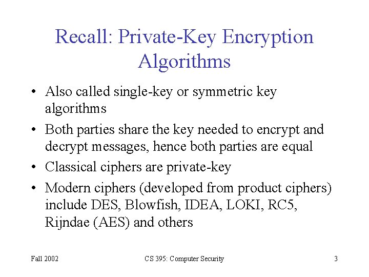 Recall: Private-Key Encryption Algorithms • Also called single-key or symmetric key algorithms • Both