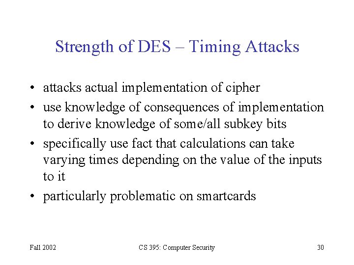 Strength of DES – Timing Attacks • attacks actual implementation of cipher • use