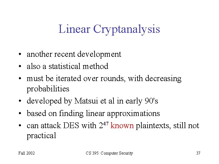 Linear Cryptanalysis • another recent development • also a statistical method • must be Linear Cryptanalysis • another recent development • also a statistical method • must be