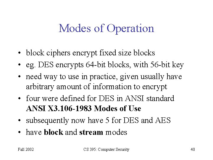 Modes of Operation • block ciphers encrypt fixed size blocks • eg. DES encrypts Modes of Operation • block ciphers encrypt fixed size blocks • eg. DES encrypts
