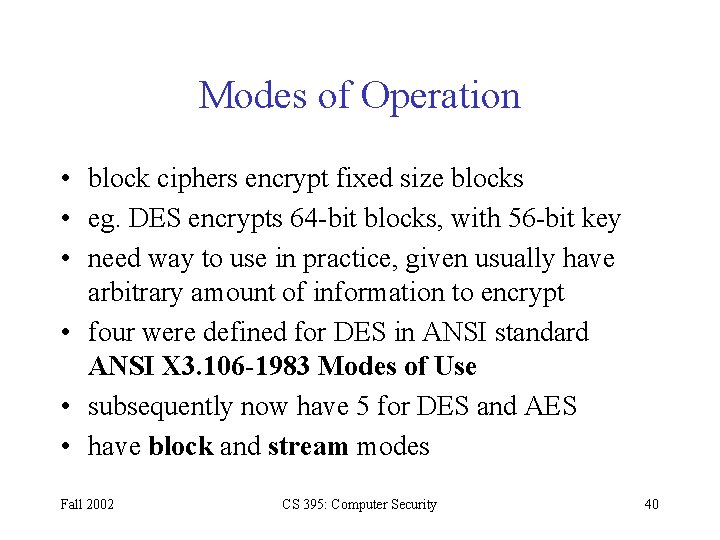 Modes of Operation • block ciphers encrypt fixed size blocks • eg. DES encrypts