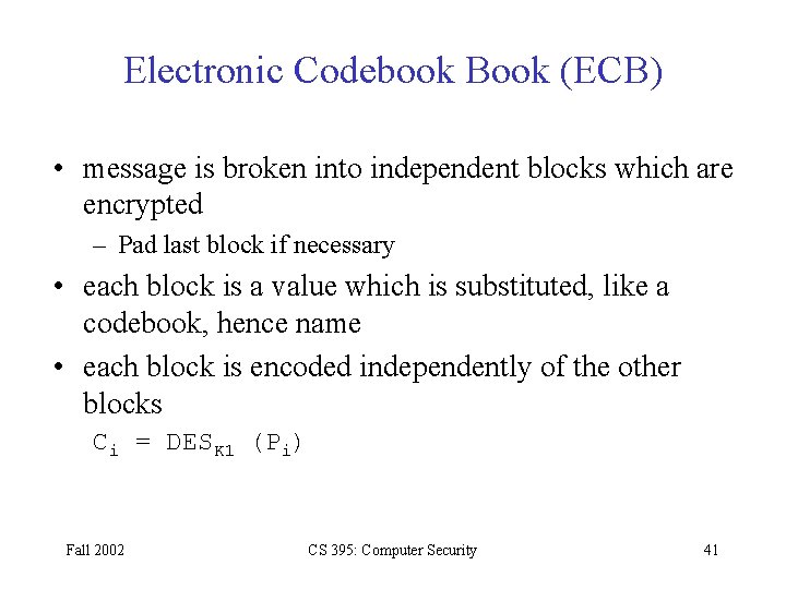 Electronic Codebook Book (ECB) • message is broken into independent blocks which are encrypted