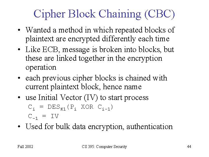 Cipher Block Chaining (CBC) • Wanted a method in which repeated blocks of plaintext Cipher Block Chaining (CBC) • Wanted a method in which repeated blocks of plaintext