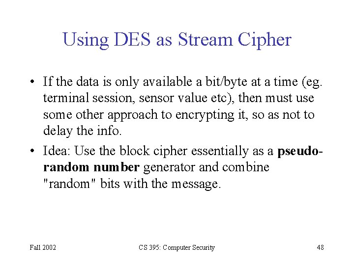 Using DES as Stream Cipher • If the data is only available a bit/byte Using DES as Stream Cipher • If the data is only available a bit/byte