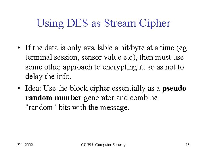 Using DES as Stream Cipher • If the data is only available a bit/byte