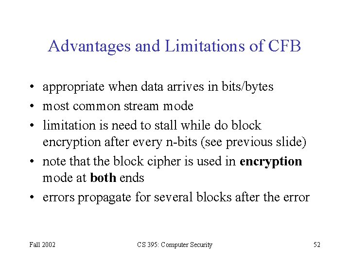 Advantages and Limitations of CFB • appropriate when data arrives in bits/bytes • most