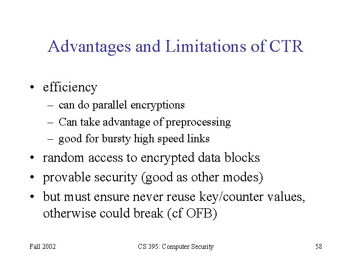 Advantages and Limitations of CTR • efficiency – can do parallel encryptions – Can