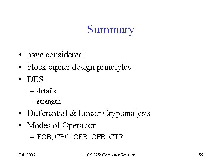 Summary • have considered: • block cipher design principles • DES – details – Summary • have considered: • block cipher design principles • DES – details –