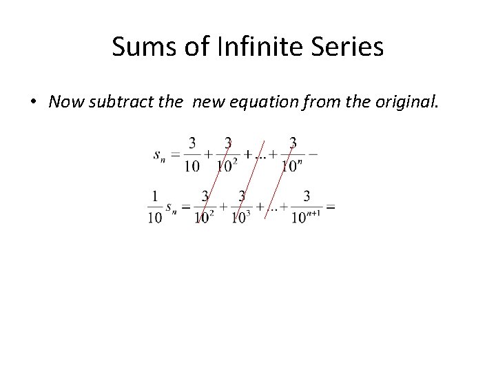 Sums of Infinite Series • Now subtract the new equation from the original. 