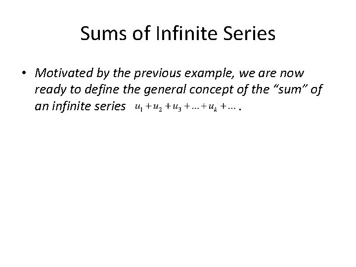 Sums of Infinite Series • Motivated by the previous example, we are now ready